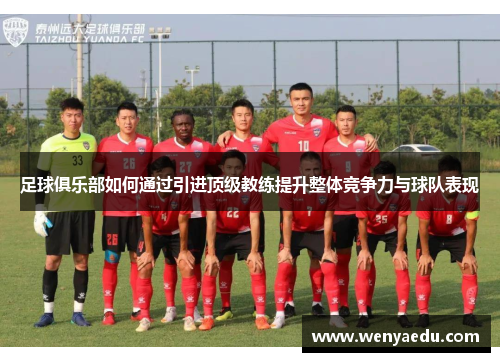 足球俱乐部如何通过引进顶级教练提升整体竞争力与球队表现